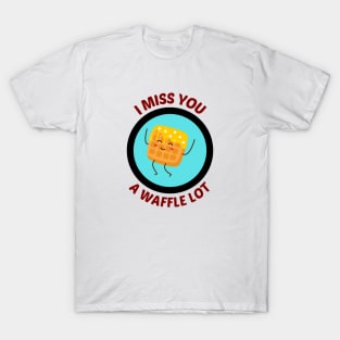 I Miss You A Waffle Lot - Waffle Pun T-Shirt